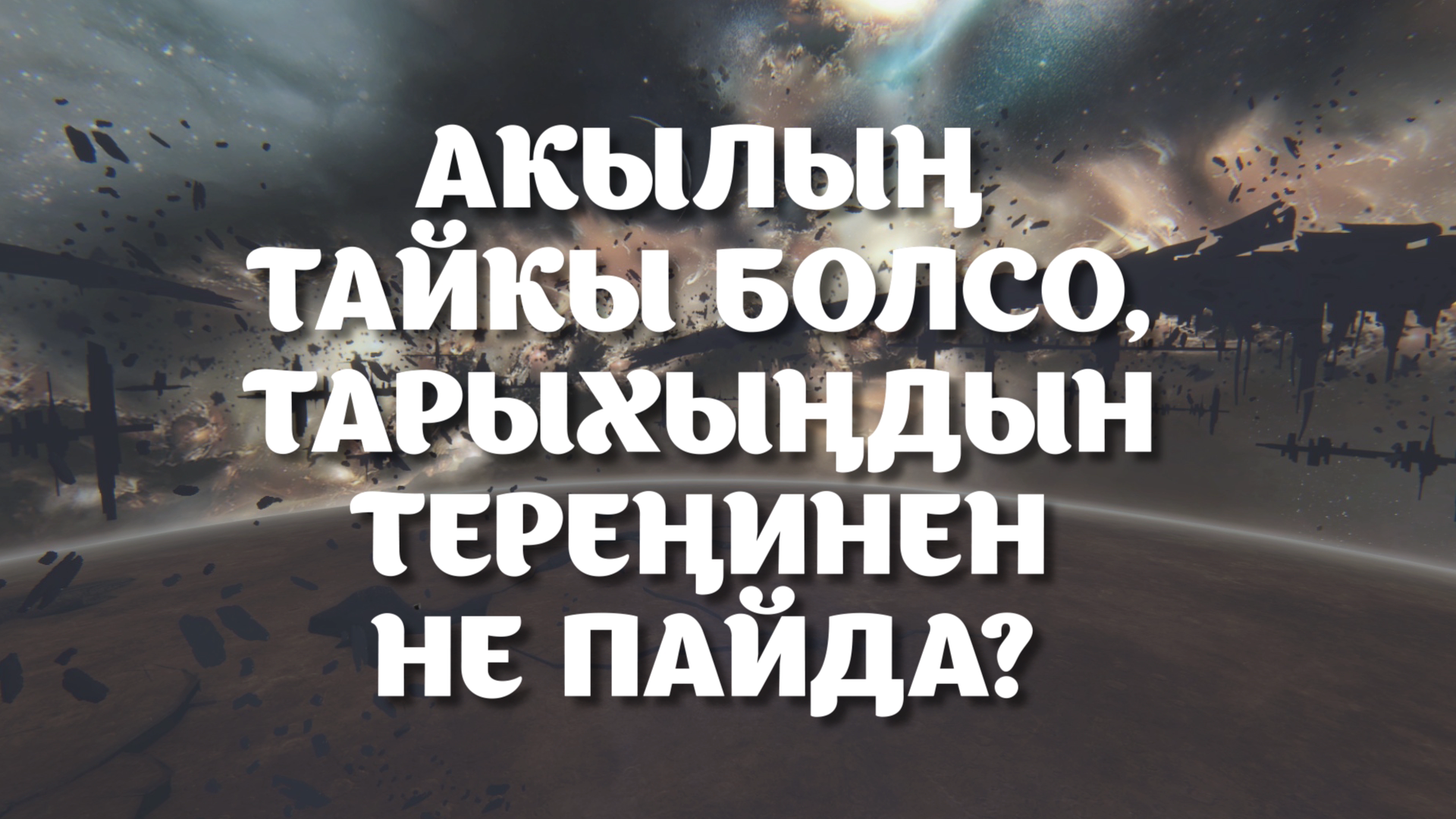 Акылын тайкы болсо тарыхтын тереңинен не пайда